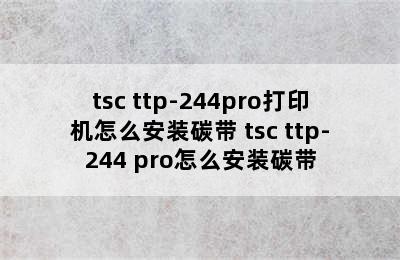 tsc ttp-244pro打印机怎么安装碳带 tsc ttp-244 pro怎么安装碳带